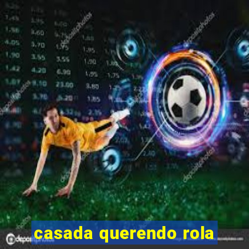 casada querendo rola